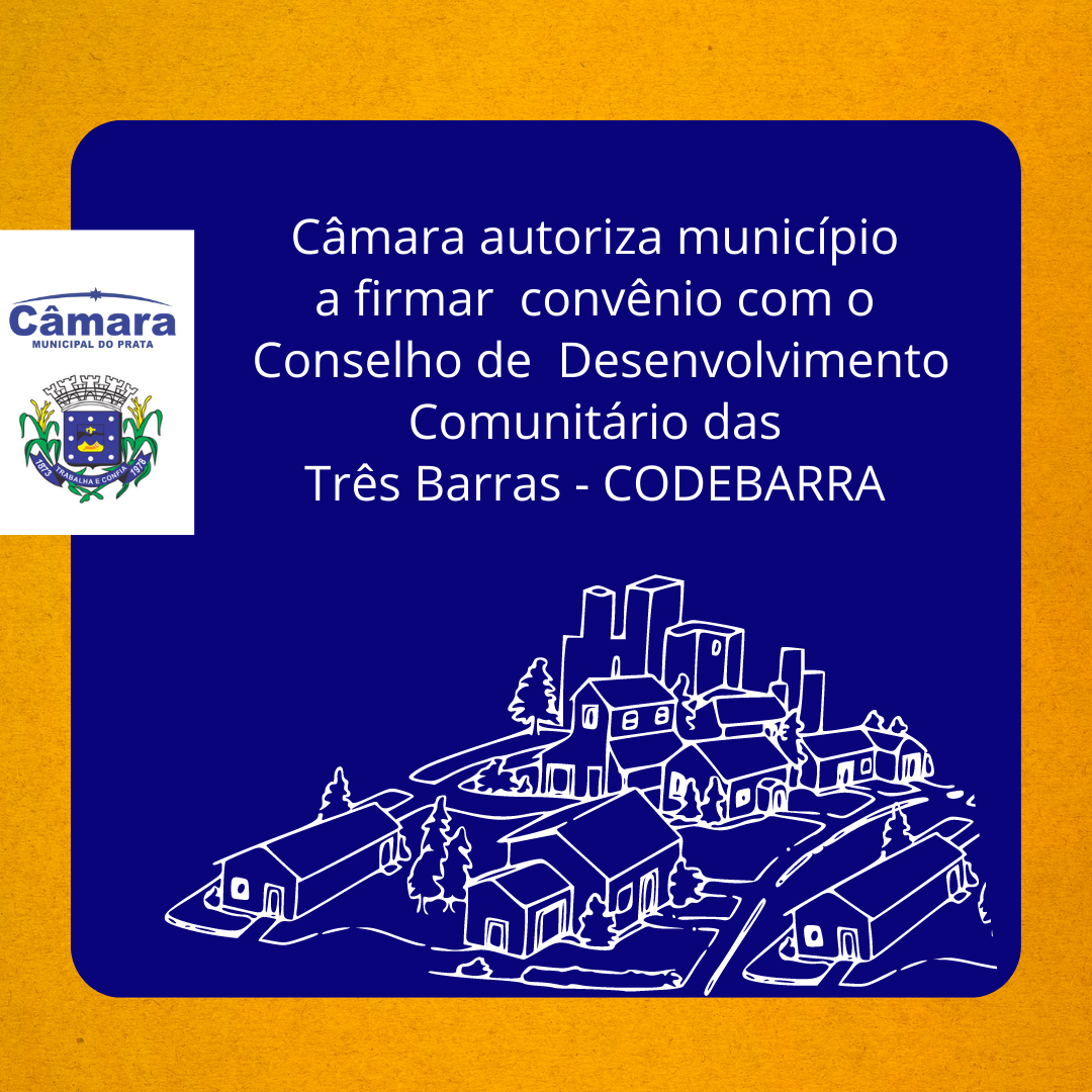 Câmara autoriza município a firmar convênio com o Conselho de Desenvolvimento Comunitário das Três Barras - CODEBARRA