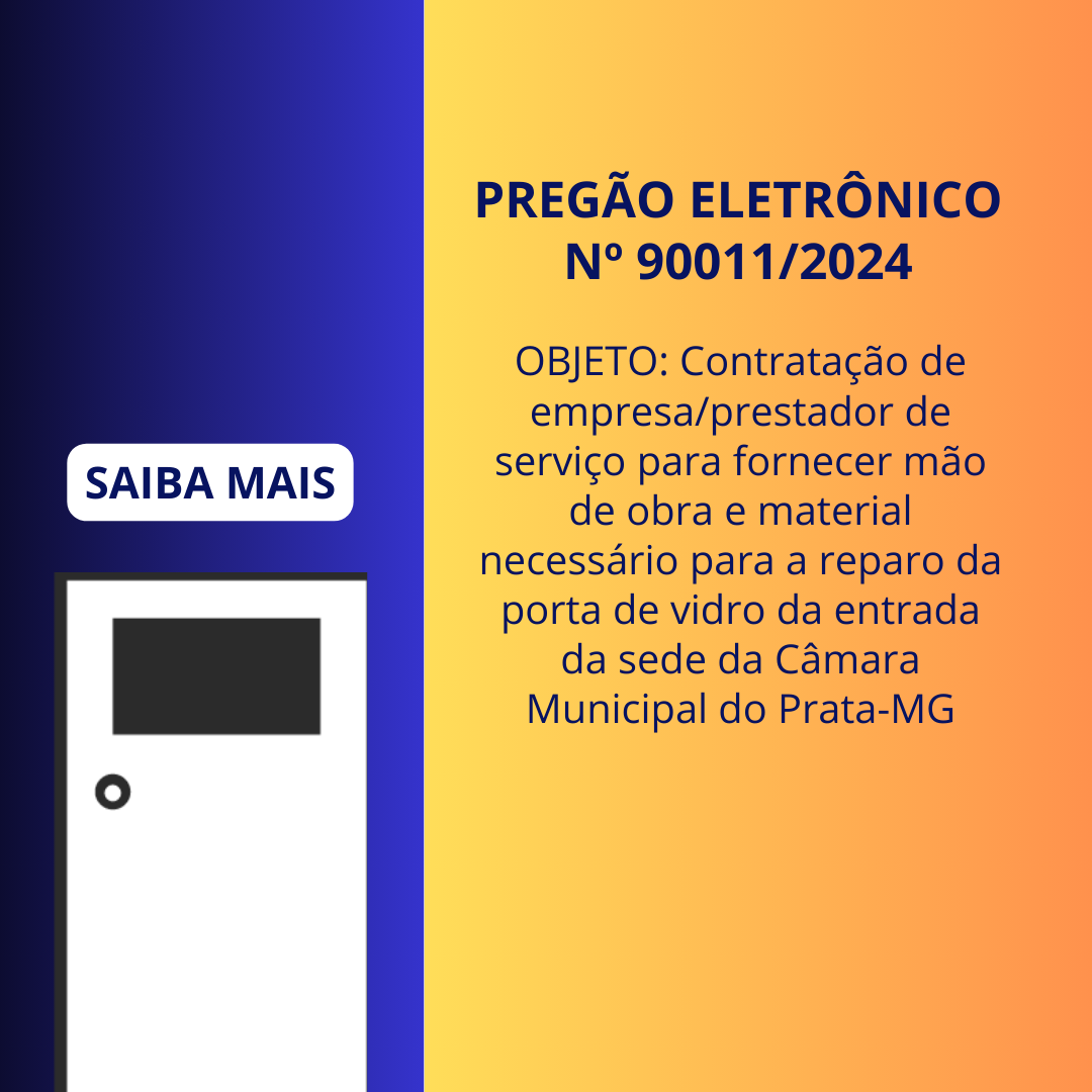 Dispensa de Licitação 90011/2024: Contratação de empresa/prestador de serviço para fornecer mão de obra e material necessário para a reparo da porta de vidro da entrada da sede da Câmara Municipal do Prata-MG.