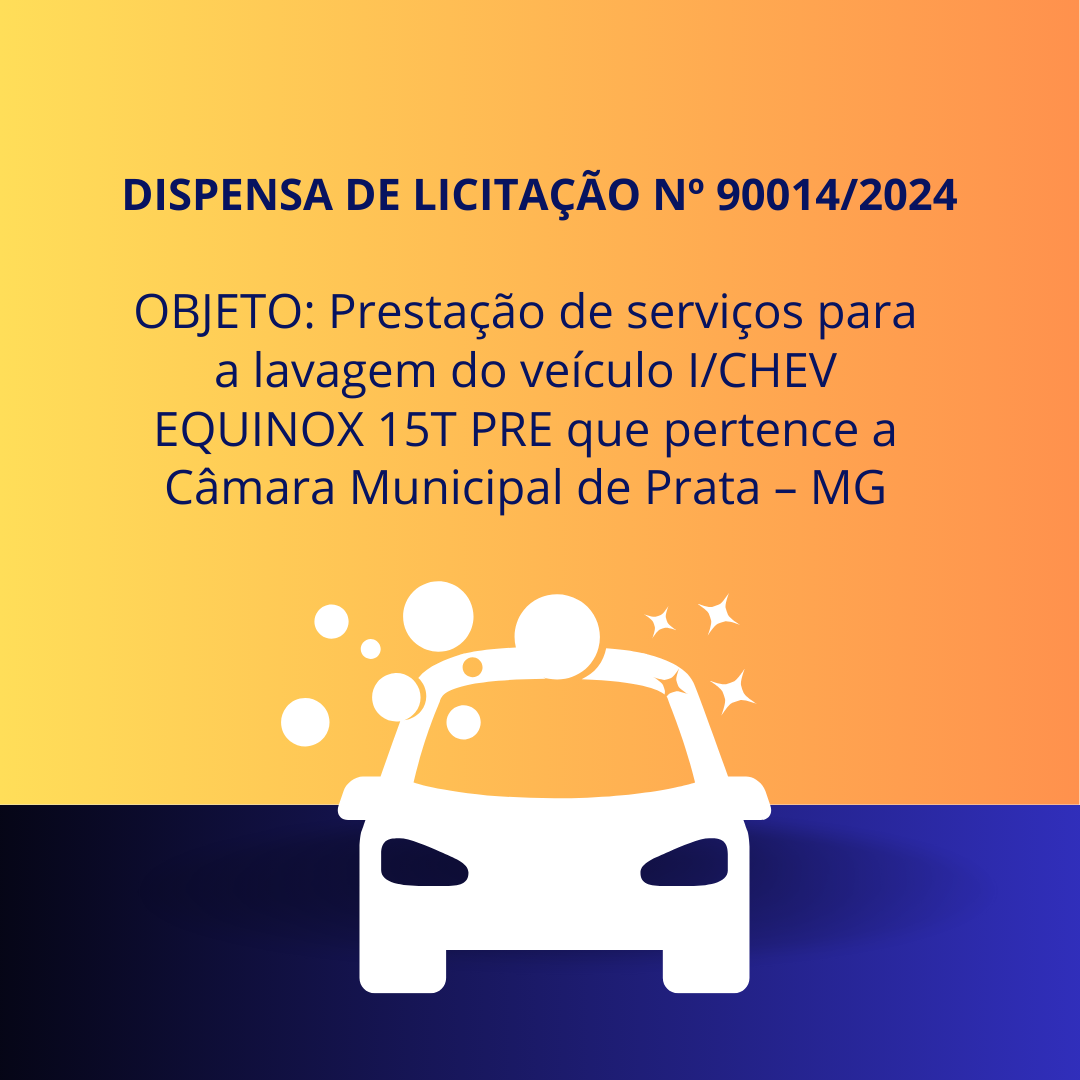 Dispensa de Licitação 90014/2024 - Prestação de serviços para a lavagem do veículo I/CHEV EQUINOX 15T PRE que pertence a Câmara Municipal de Prata – MG