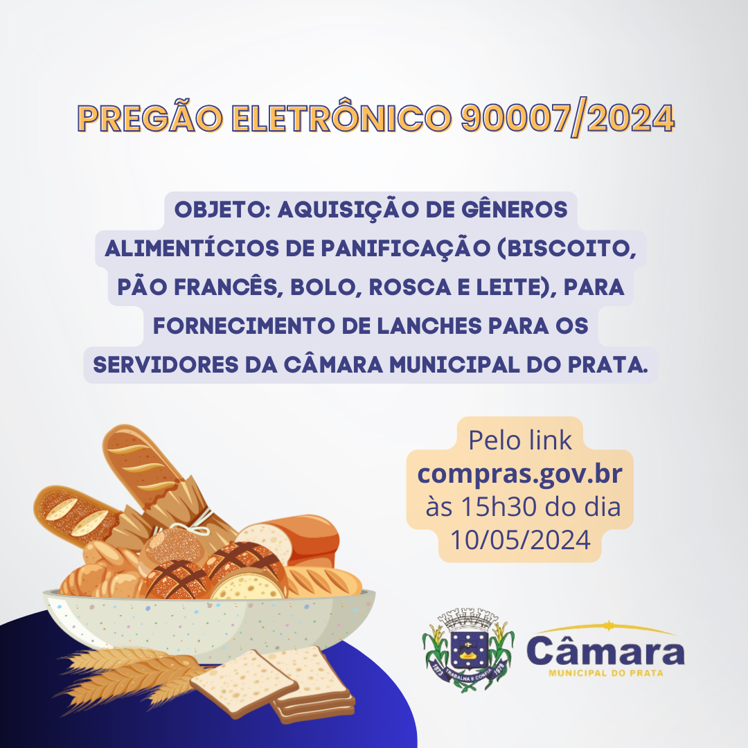 PREGÃO ELETRÔNICO 90007/2024 -  AQUISIÇÃO DE GÊNEROS ALIMENTÍCIOS DE PANIFICAÇÃO (BISCOITO, PÃO FRANCÊS, BOLO, ROSCA E LEITE), PARA FORNECIMENTO DE LANCHES PARA OS SERVIDORES DA CÂMARA MUNICIPAL DO PRATA.