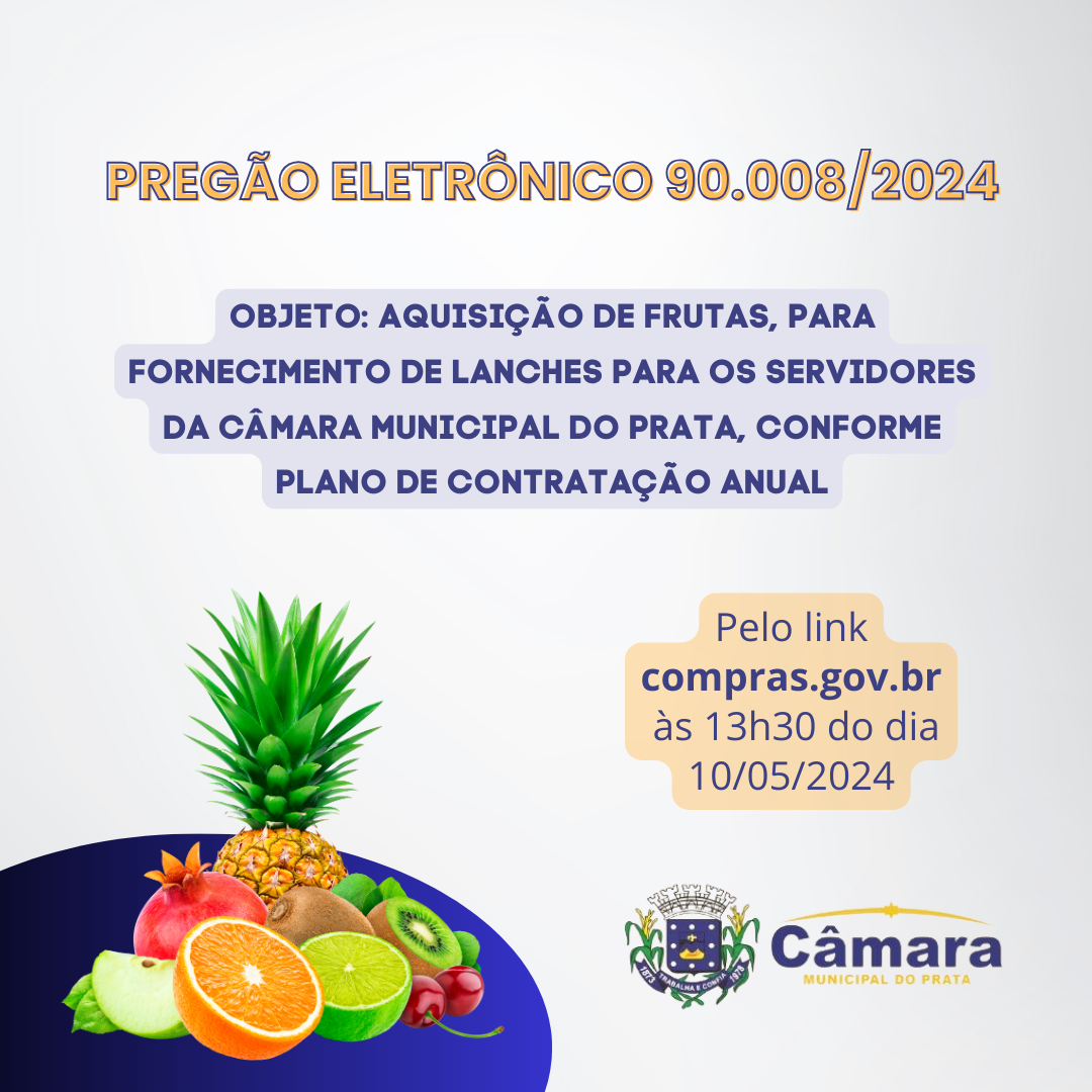  PREGÃO ELETRÔNICO 90008/2024  - AQUISIÇÃO DE FRUTAS, PARA FORNECIMENTO DE LANCHES PARA OS SERVIDORES DA CÂMARA MUNICIPAL DO PRATA, CONFORME PLANO DE CONTRATAÇÃO ANUAL.