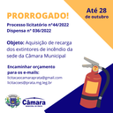 PRORROGAÇÃO LICITAÇÃO - Processo Licitatório n°44/2022 - Dispensa n° 036/2022 - aquisição recarga extintor